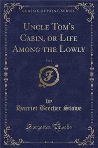 Uncle Tom's Cabin, or Life Among the Lowly, Vol. 2 (Classic Reprint)