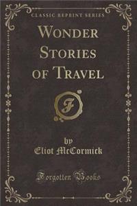 Wonder Stories of Travel (Classic Reprint)