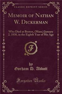 Memoir of Nathan W. Dickerman: Who Died at Boston, (Mass;) January 2, 1830, in the Eighth Year of His Age (Classic Reprint)