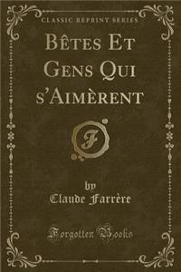 BÃ¨tes Et Gens Qui s'AimÃ¨rent (Classic Reprint)