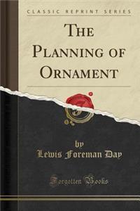 The Planning of Ornament (Classic Reprint)