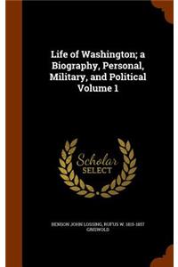 Life of Washington; A Biography, Personal, Military, and Political Volume 1