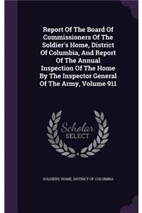 Report of the Board of Commissioners of the Soldier's Home, District of Columbia, and Report of the Annual Inspection of the Home by the Inspector General of the Army, Volume 911