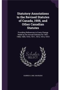 Statutory Annotations to the Revised Statutes of Canada, 1906, and Other Canadian Statutes