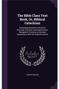 Bible Class Text Book, Or, Biblical Catechism
