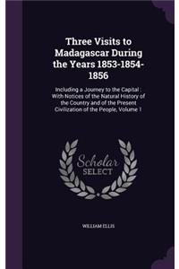 Three Visits to Madagascar During the Years 1853-1854-1856