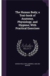 The Human Body; a Text-book of Anatomy, Physiology, and Hygiene; With Practical Exercises