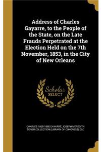 Address of Charles Gayarre, to the People of the State, on the Late Frauds Perpetrated at the Election Held on the 7th November, 1853, in the City of New Orleans
