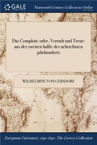 Das Complott: Oder, Verrath Und Treue: Aus Der Zweiten Halfte Des Achtzehnten Jahrhunderts