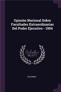 Opinión Nacional Sobre Facultades Extraordinarias Del Poder Ejecutivo - 1904