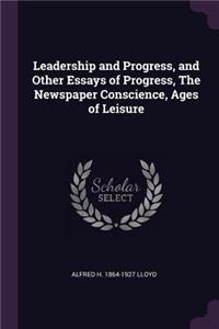 Leadership and Progress, and Other Essays of Progress, The Newspaper Conscience, Ages of Leisure