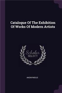 Catalogue Of The Exhibition Of Works Of Modern Artists