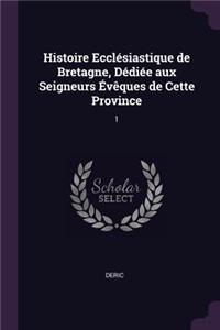 Histoire Ecclésiastique de Bretagne, Dédiée aux Seigneurs Évêques de Cette Province