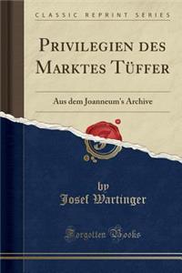 Privilegien Des Marktes Tï¿½ffer: Aus Dem Joanneum's Archive (Classic Reprint)