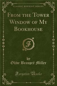 From the Tower Window of My Bookhouse (Classic Reprint)