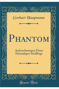 Phantom: Aufzeichnungen Eines Ehemaligen Strï¿½flings (Classic Reprint)