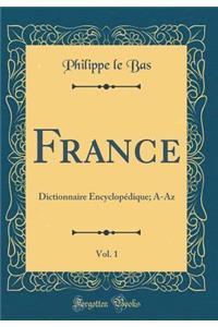 France, Vol. 1: Dictionnaire EncyclopÃ©dique; A-AZ (Classic Reprint)