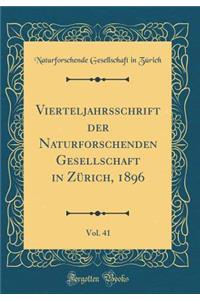 Vierteljahrsschrift Der Naturforschenden Gesellschaft in Zürich, 1896, Vol. 41 (Classic Reprint)