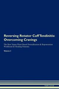 Reversing Rotator Cuff Tendinitis: Overcoming Cravings the Raw Vegan Plant-Based Detoxification & Regeneration Workbook for Healing Patients. Volume 3