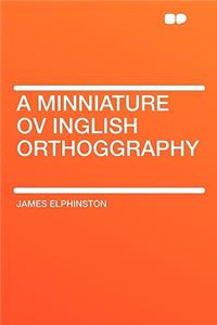 A Minniature Ov Inglish Orthoggraphy