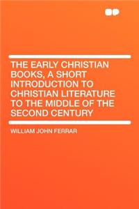 The Early Christian Books, a Short Introduction to Christian Literature to the Middle of the Second Century