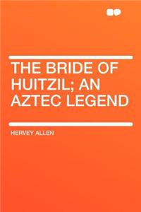 The Bride of Huitzil; An Aztec Legend