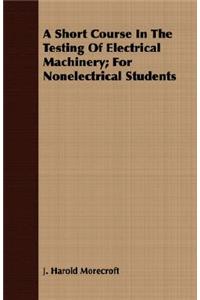 A Short Course in the Testing of Electrical Machinery; For Nonelectrical Students