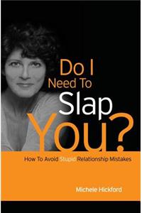 Do I Need To Slap You?