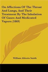On Affections Of The Throat And Lungs, And Their Treatment By The Inhalation Of Gases And Medicated Vapors (1869)