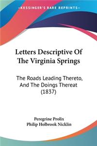 Letters Descriptive Of The Virginia Springs: The Roads Leading Thereto, And The Doings Thereat (1837)