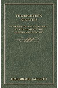Eighteen Nineties - A Review of Art and Ideas at the Close of the Nineteenth Century