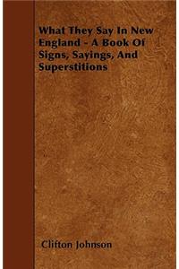 What They Say In New England - A Book Of Signs, Sayings, And Superstitions