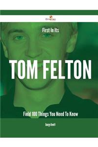 First In Its Tom Felton Field - 100 Things You Need To Know
