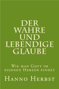 Der Wahre Und Lebendige Glaube: Wie Man Gott Im Eigenen Herzen Findet