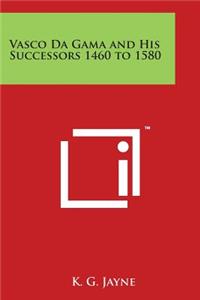 Vasco Da Gama and His Successors 1460 to 1580