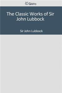 The Classic Works of Sir John Lubbock
