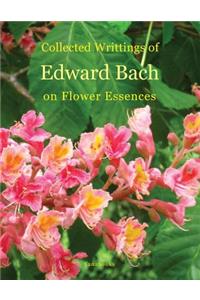 Collected Writings of Edward Bach on Flower Essences