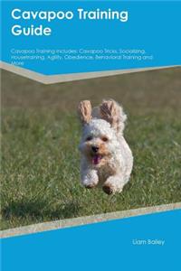 Cavapoo Training Guide Cavapoo Training Includes: Cavapoo Tricks, Socializing, Housetraining, Agility, Obedience, Behavioral Training and More