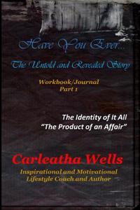 Have You Ever... the Untold and Revealed Story Part 1 Workbook/Journal: The Identity of It All 