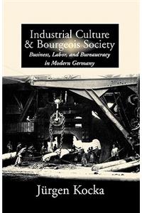 Industrial Culture and Bourgeois Society in Modern Germany