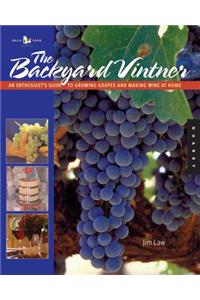 The Backyard Vintner: An Enthusiast's Guide To Growing Grapes And Making Wine At Home