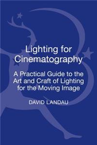 Lighting for Cinematography: A Practical Guide to the Art and Craft of Lighting for the Moving Image