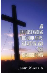 Understanding the Good News, Salvation, and the Resurrection