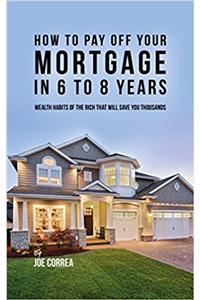 How to Pay Off Your Mortgage in 6 to 8 Years