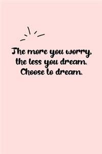 The more you worry, the less you dream. Choose to dream. Dot Grid Bullet Journal