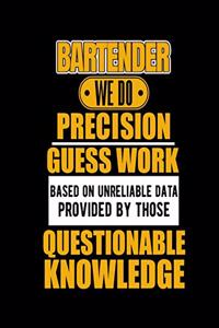 Bartender We Do Precision Guess Work Based on Unreliable Data Provided by Those Questionable Knowledge