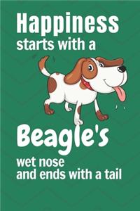Happiness starts with a Beagle's wet nose and ends with a tail