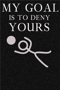 My Goal Is To Deny Yours