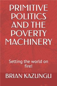 Primitive Politics and the Poverty Machinery