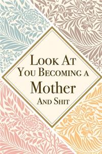 Look At You Becoming a Mother And Shit
